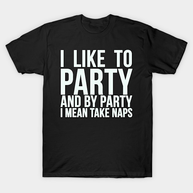 Lazy Nap Sleep | I Like To Party And By Party And By Party I Mean Take Naps T-Shirt by hothippo